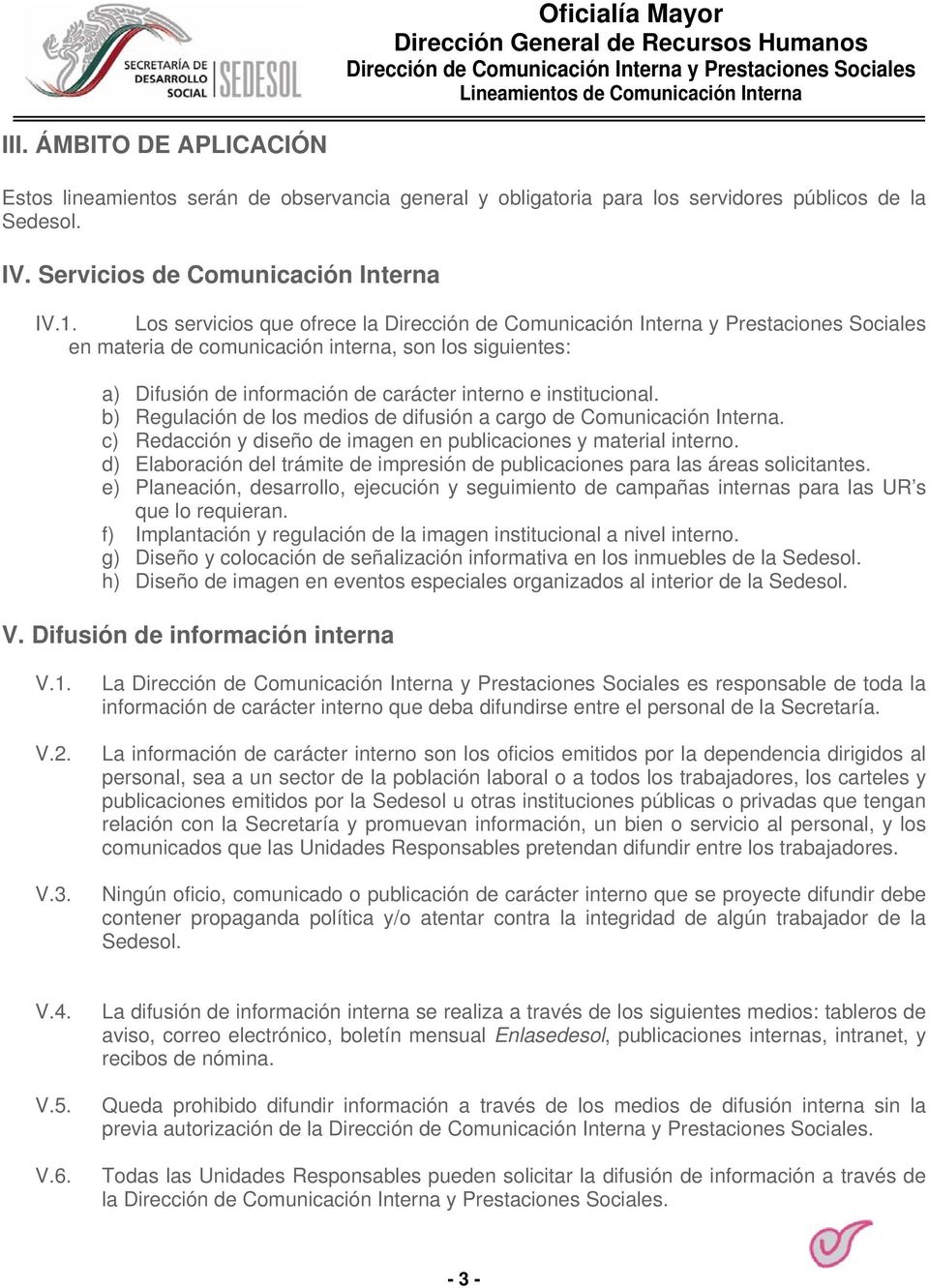 b) Regulación de los medios de difusión a cargo de Comunicación Interna. c) Redacción y diseño de imagen en publicaciones y material interno.