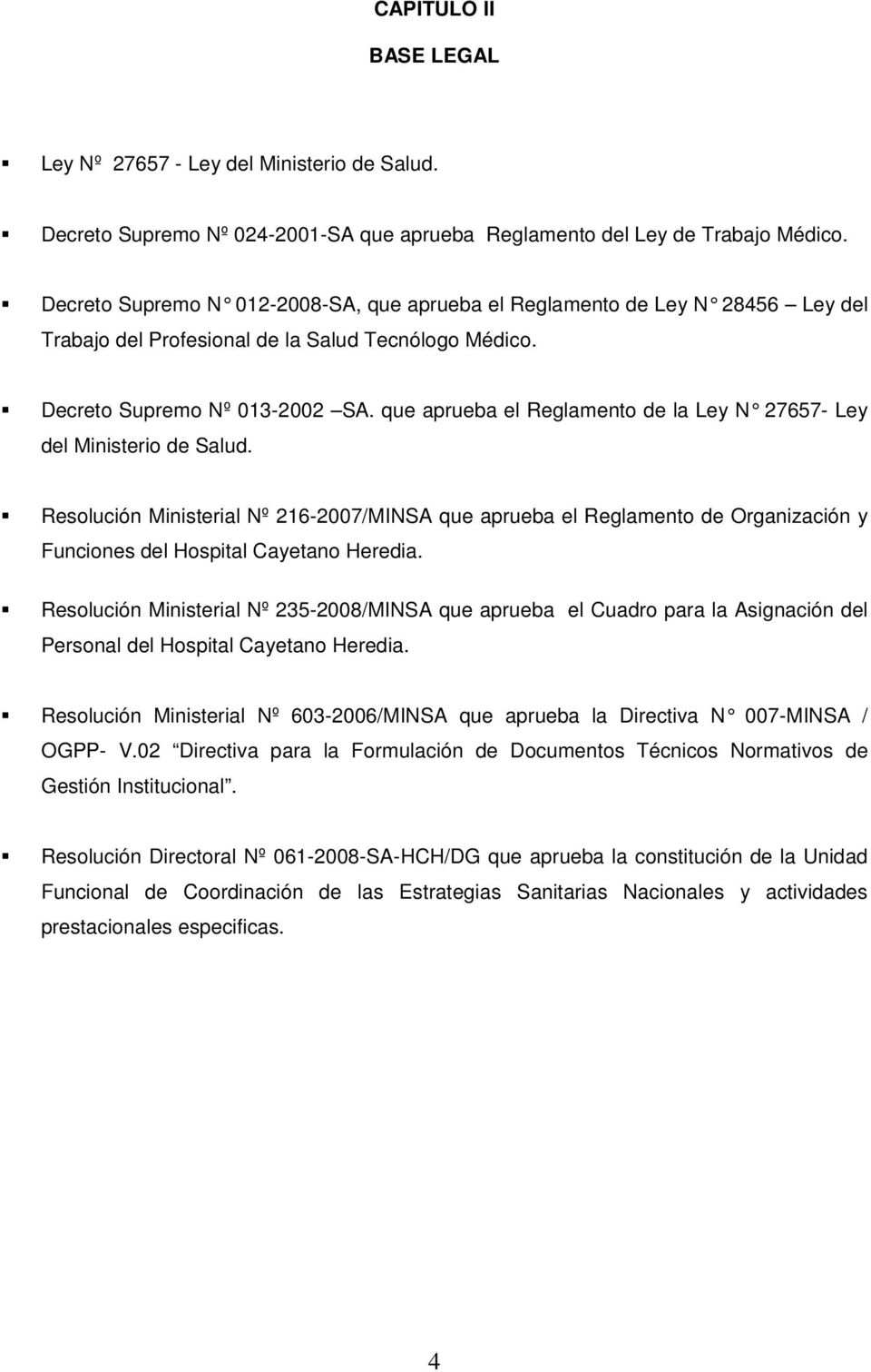 que aprueba el Reglamento de la Ley N 27657- Ley del Ministerio de Salud. Resolución Ministerial Nº 216-2007/MINSA que aprueba el Reglamento de Organización y Funciones del Hospital Cayetano Heredia.