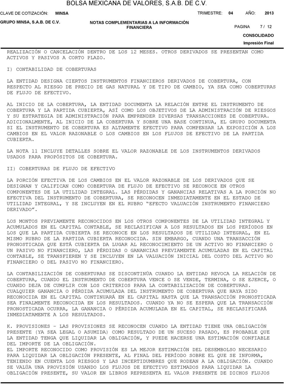 I) CONTABILIDAD DE COBERTURAS LA ENTIDAD DESIGNA CIERTOS INSTRUMENTOS FINANCIEROS DERIVADOS DE COBERTURA, CON RESPECTO AL RIESGO DE PRECIO DE GAS NATURAL Y DE TIPO DE CAMBIO, YA SEA COMO COBERTURAS