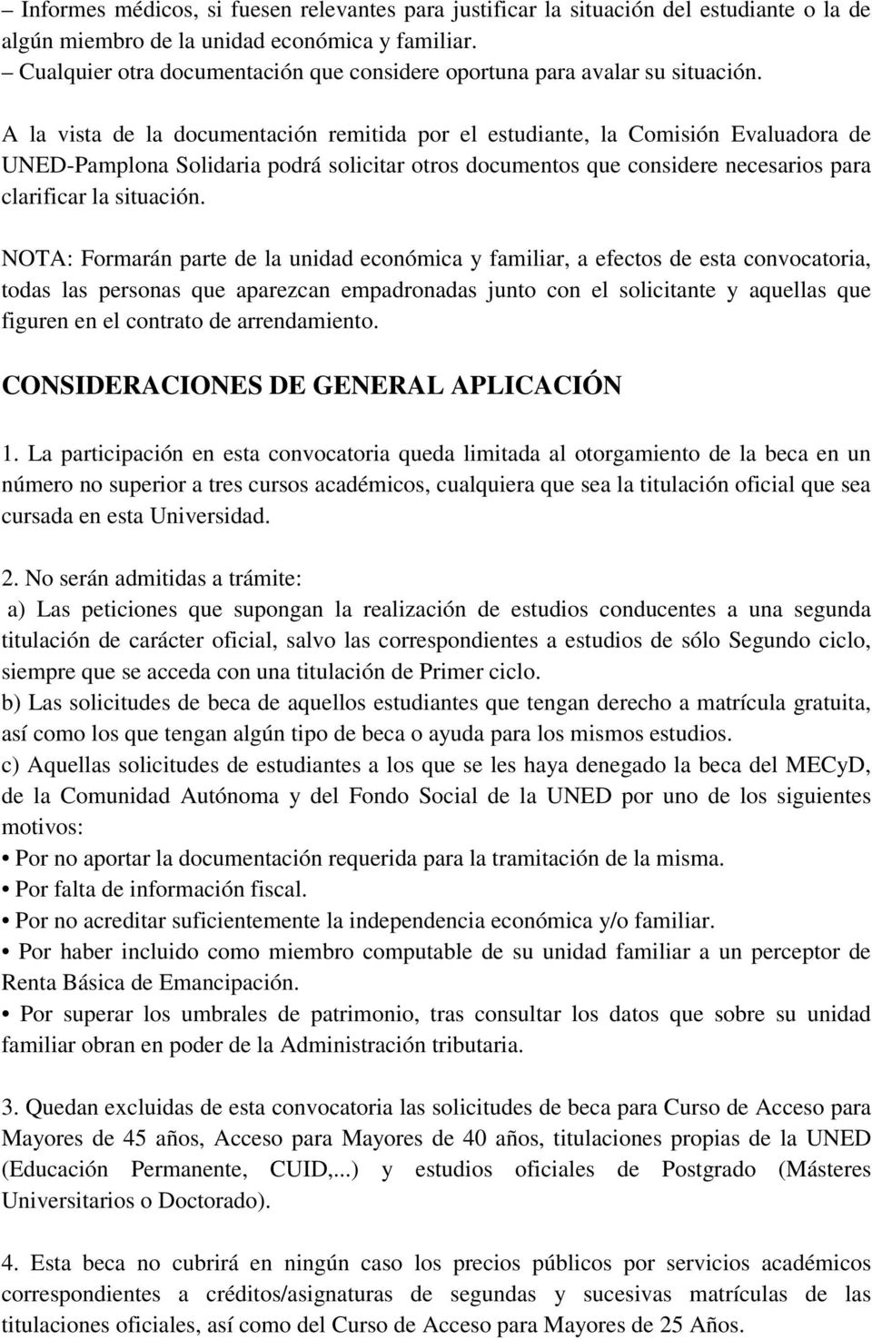 A la vista de la documentación remitida por el estudiante, la Comisión Evaluadora de UNED-Pamplona Solidaria podrá solicitar otros documentos que considere necesarios para clarificar la situación.