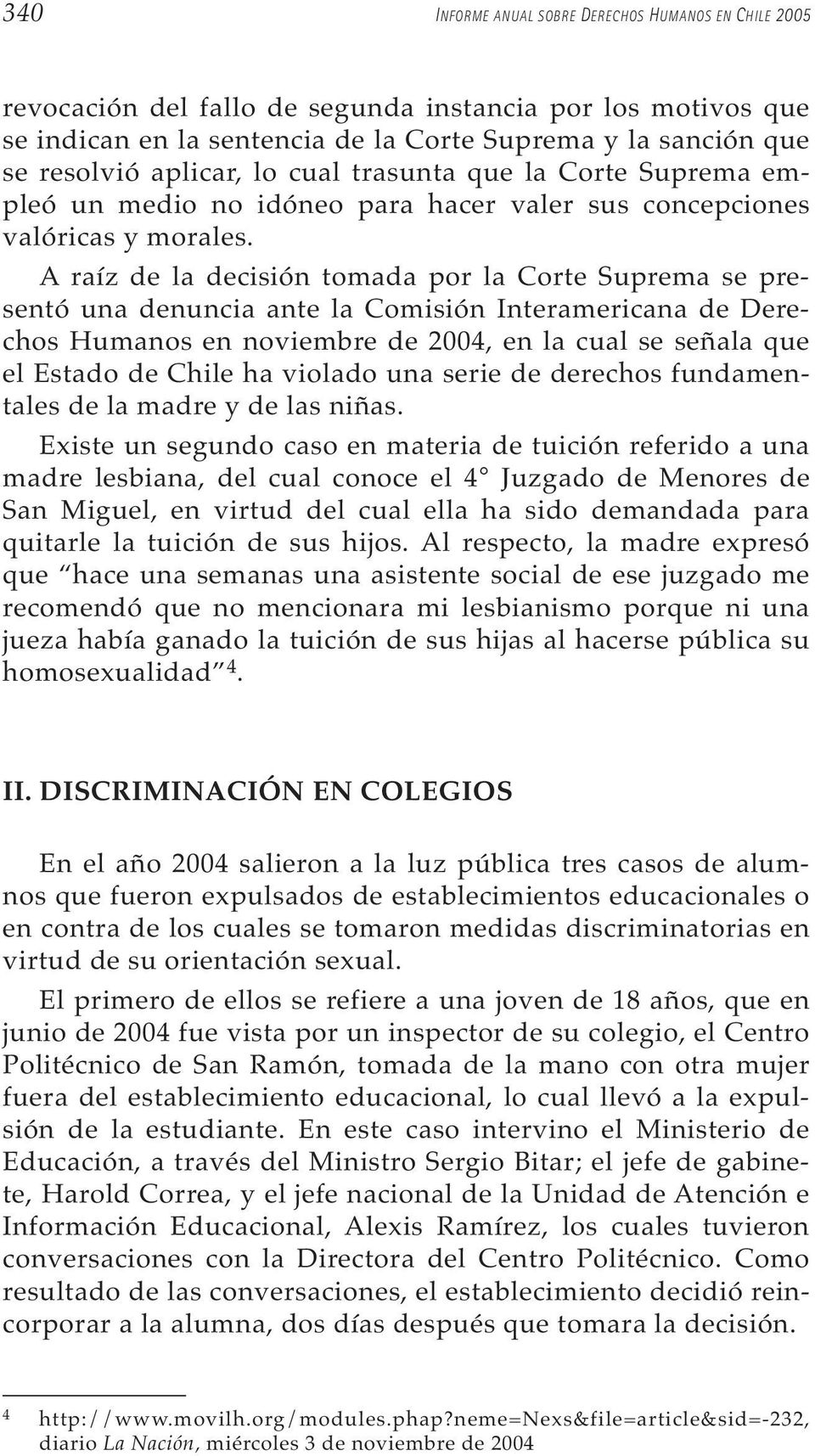 A raíz de la decisión tomada por la Corte Suprema se presentó una denuncia ante la Comisión Interamericana de Derechos Humanos en noviembre de 2004, en la cual se señala que el Estado de Chile ha