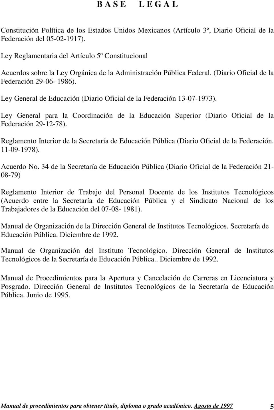 Ley General de Educación (Diario Oficial de la Federación 13-07-1973). Ley General para la Coordinación de la Educación Superior (Diario Oficial de la Federación 29-12-78).