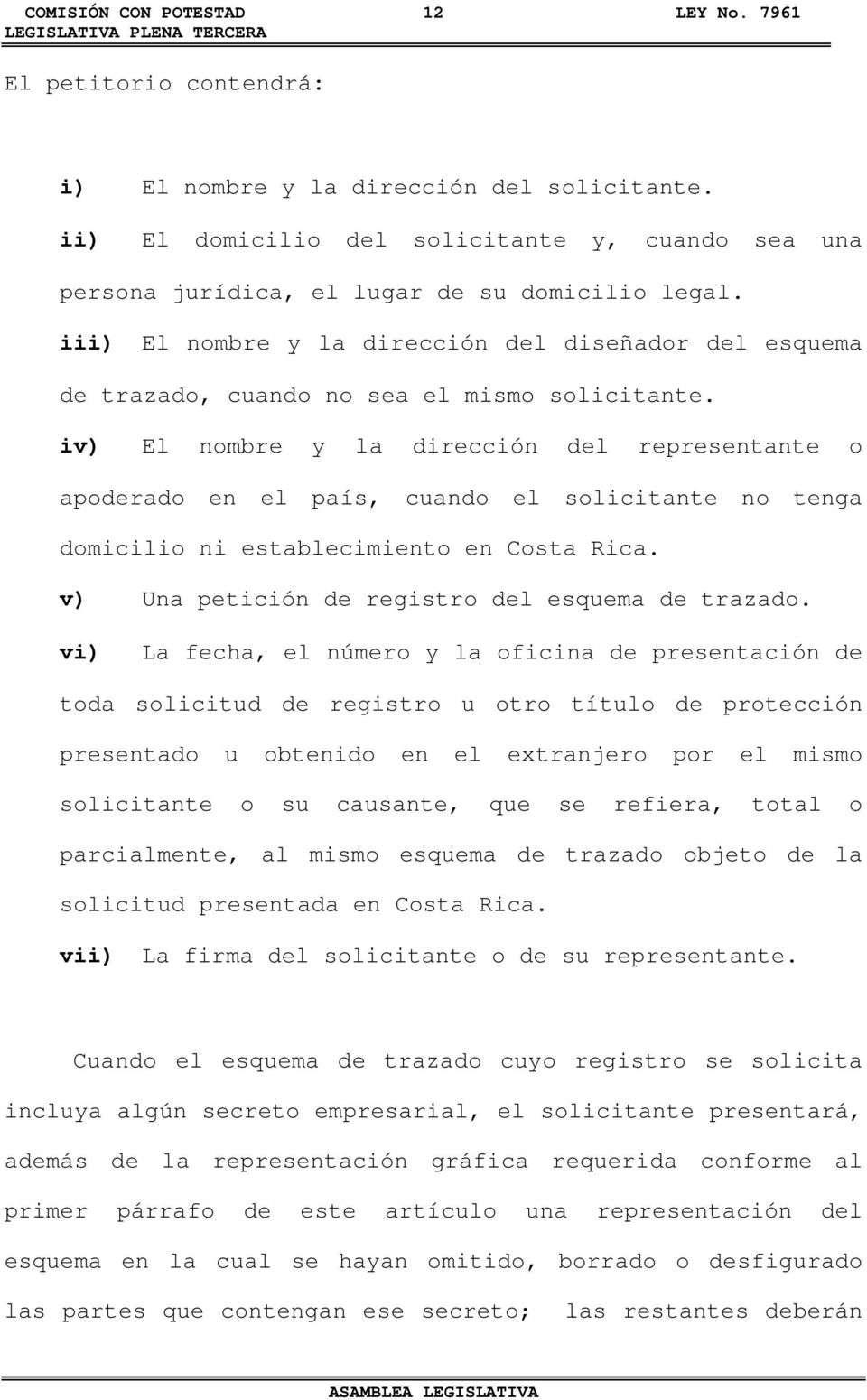 iv) El nombre y la dirección del representante o apoderado en el país, cuando el solicitante no tenga domicilio ni establecimiento en Costa Rica. v) Una petición de registro del esquema de trazado.
