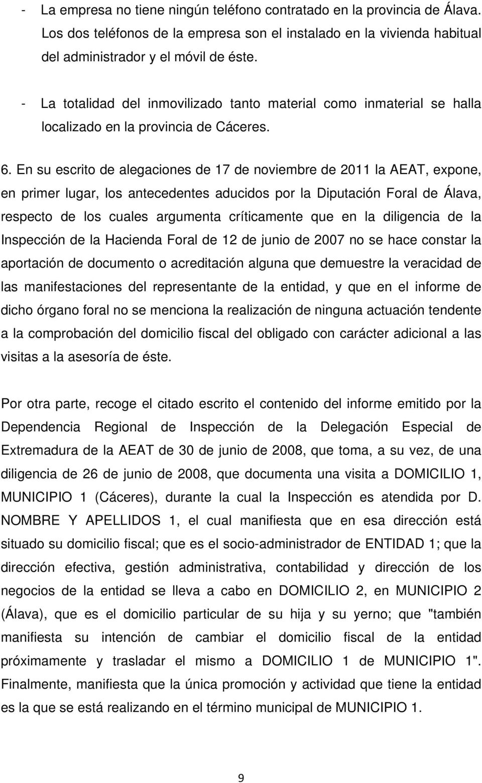En su escrito de alegaciones de 17 de noviembre de 2011 la AEAT, expone, en primer lugar, los antecedentes aducidos por la Diputación Foral de Álava, respecto de los cuales argumenta críticamente que