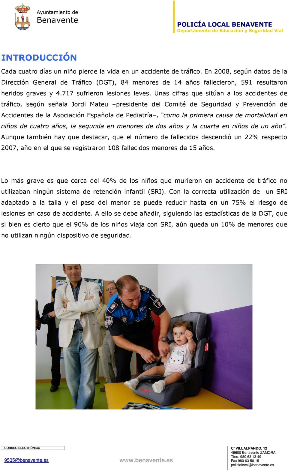 Unas cifras que sitúan a los accidentes de tráfico, según señala Jordi Mateu presidente del Comité de Seguridad y Prevención de Accidentes de la Asociación Española de Pediatría, como la primera