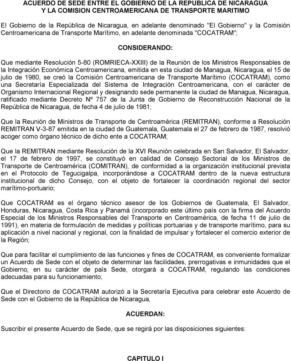 Integración Económica Centroamericana, emitida en esta ciudad de Managua, Nicaragua, el 15 de julio de 1980, se creó la Comisión Centroamericana de Transporte Marítimo (COCATRAM), como una Secretaría