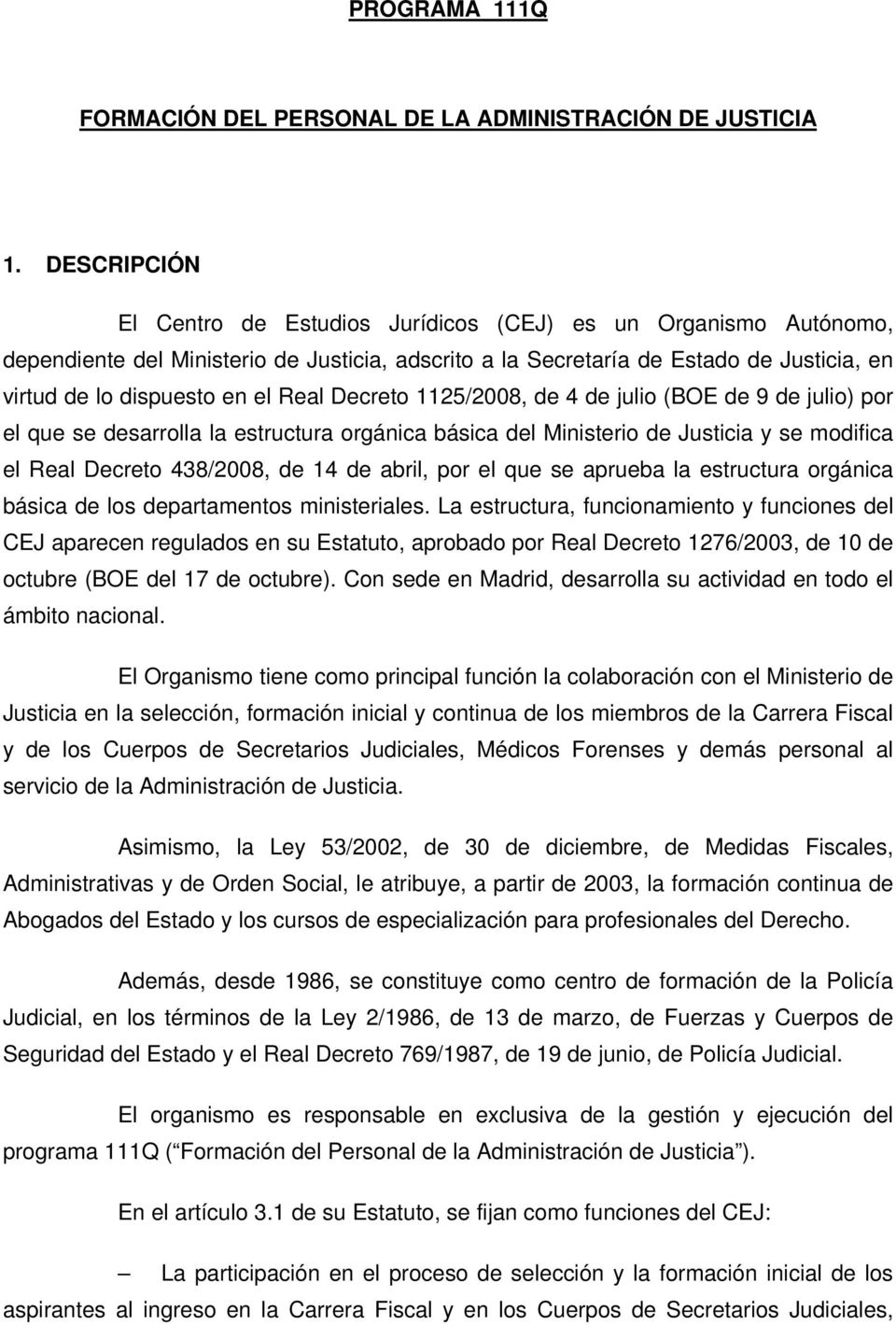 Real Decreto 1125/2008, de 4 de julio (BOE de 9 de julio) por el que se desarrolla la estructura orgánica básica del Ministerio de Justicia y se modifica el Real Decreto 438/2008, de 14 de abril, por
