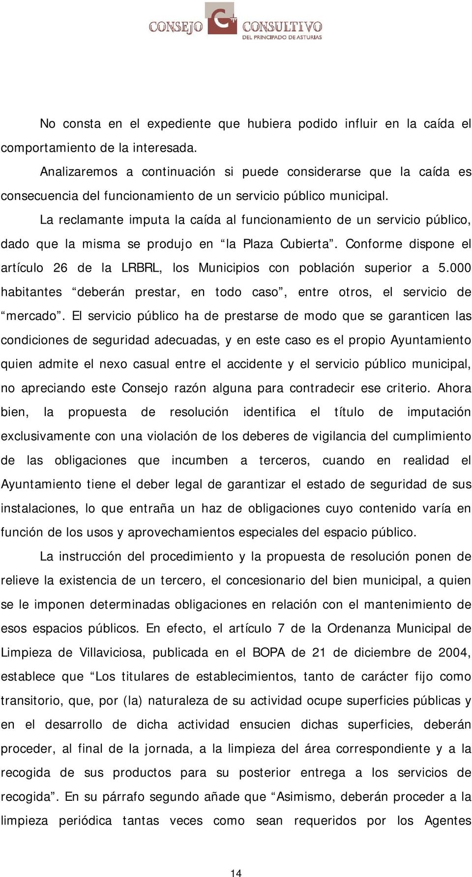 La reclamante imputa la caída al funcionamiento de un servicio público, dado que la misma se produjo en la Plaza Cubierta.