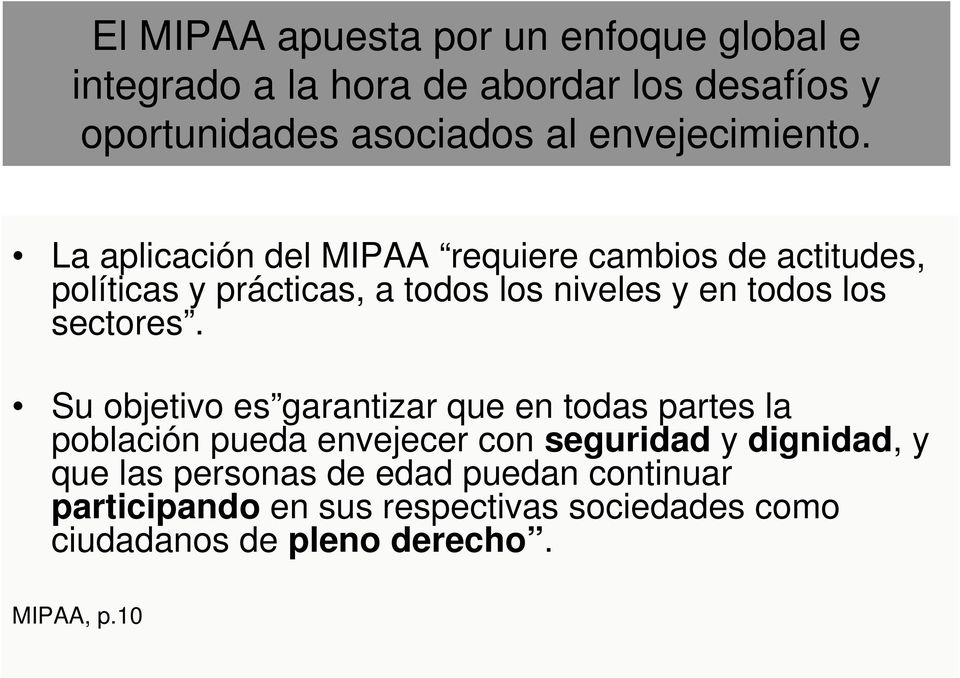 La aplicación del MIPAA requiere cambios de actitudes, políticas y prácticas, a todos los niveles y en todos los sectores.