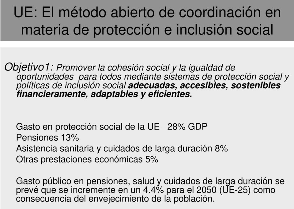 Gasto en protección social de la UE 28% GDP Pensiones 13% Asistencia sanitaria y cuidados de larga duración 8% Otras prestaciones económicas 5% Gasto público