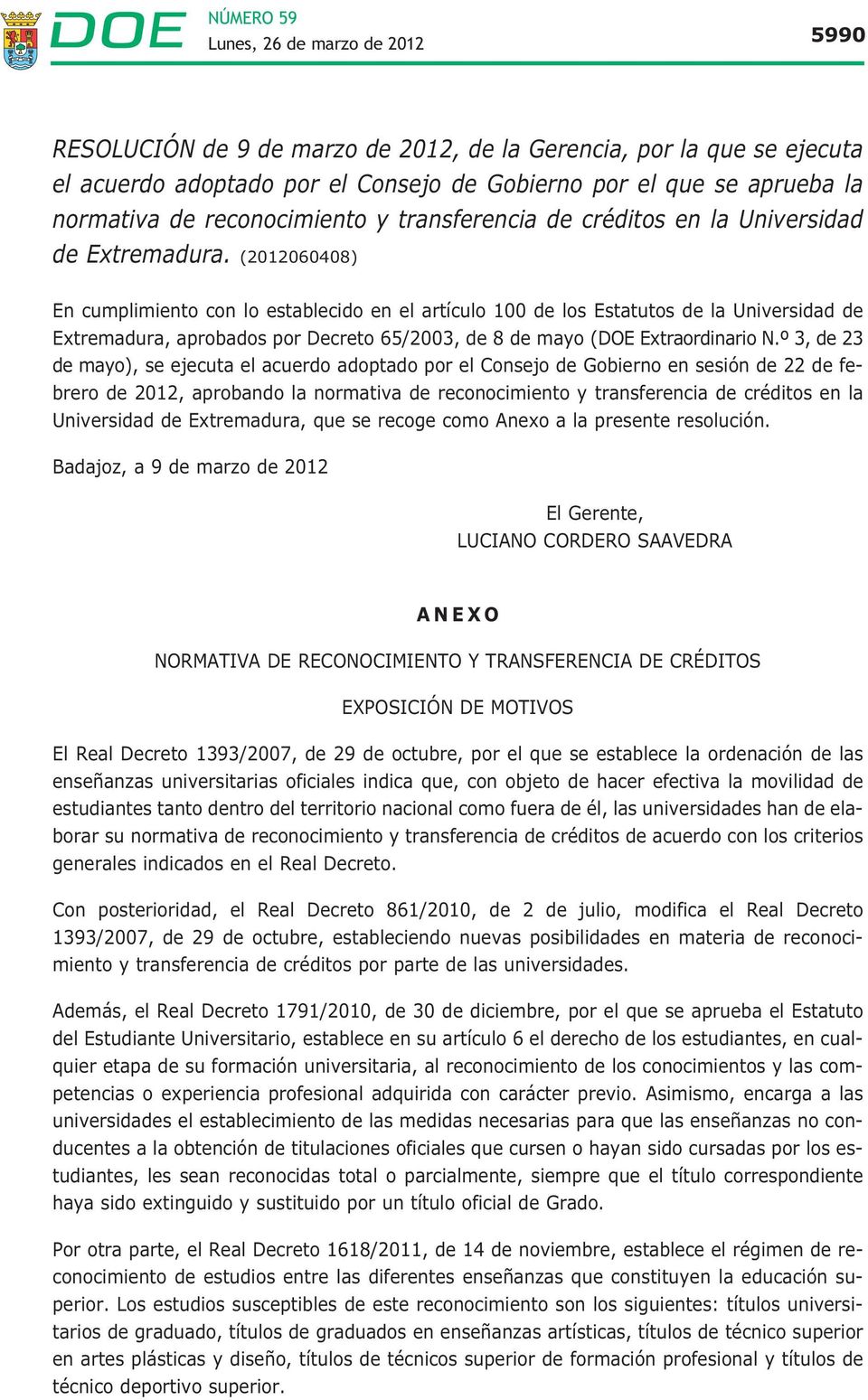 (2012060408) En cumplimiento con lo establecido en el artículo 100 de los Estatutos de la Universidad de Extremadura, aprobados por Decreto 65/2003, de 8 de mayo (DOE Extraordinario N.