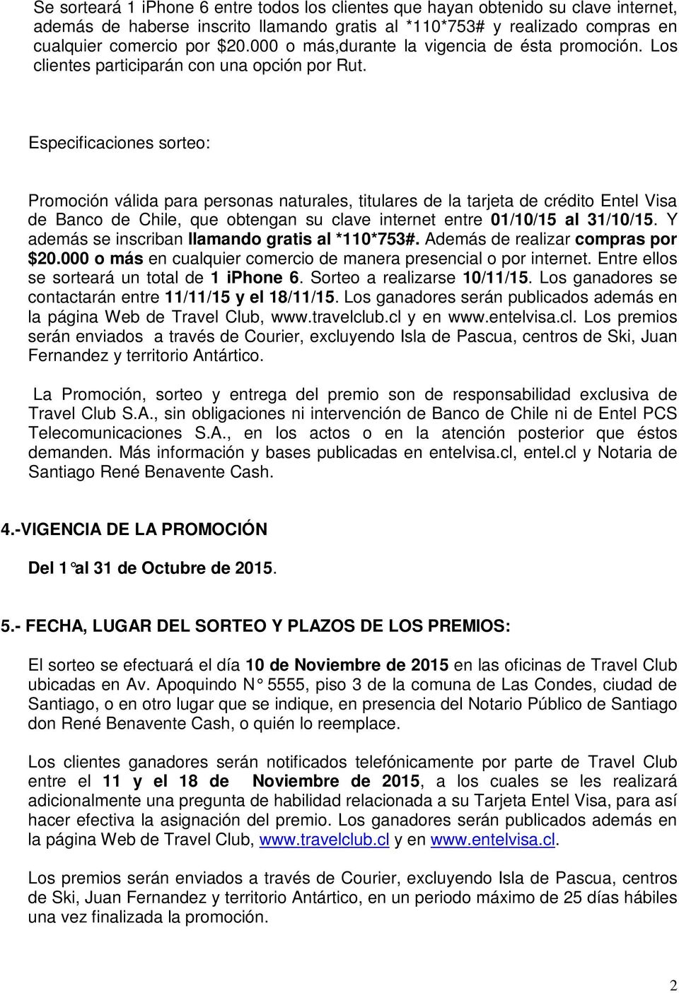Especificaciones sorteo: Promoción válida para personas naturales, titulares de la tarjeta de crédito Entel Visa de Banco de Chile, que obtengan su clave internet entre 01/10/15 al 31/10/15.