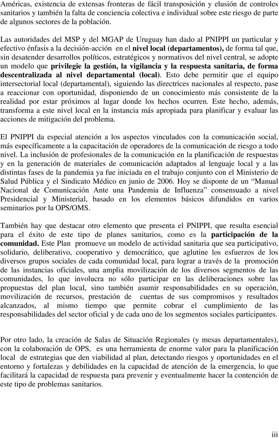 Las autoridades del MSP y del MGAP de Uruguay han dado al PNIPPI un particular y efectivo énfasis a la decisión-acción en el nivel local (departamentos), de forma tal que, sin desatender desarrollos