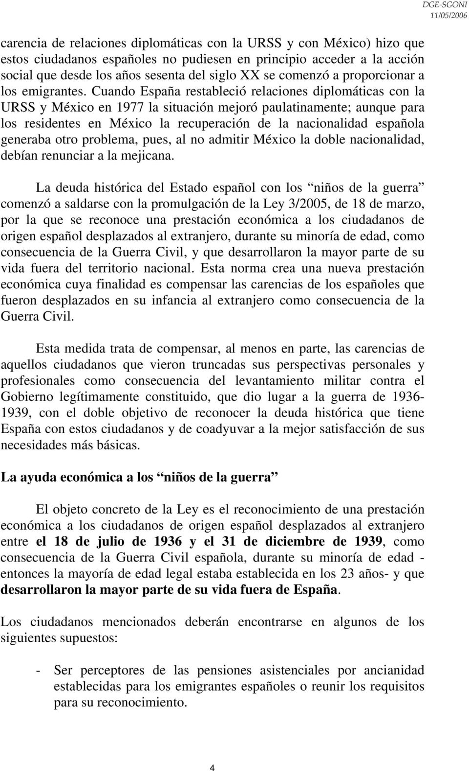 Cuando España restableció relaciones diplomáticas con la URSS y México en 1977 la situación mejoró paulatinamente; aunque para los residentes en México la recuperación de la nacionalidad española
