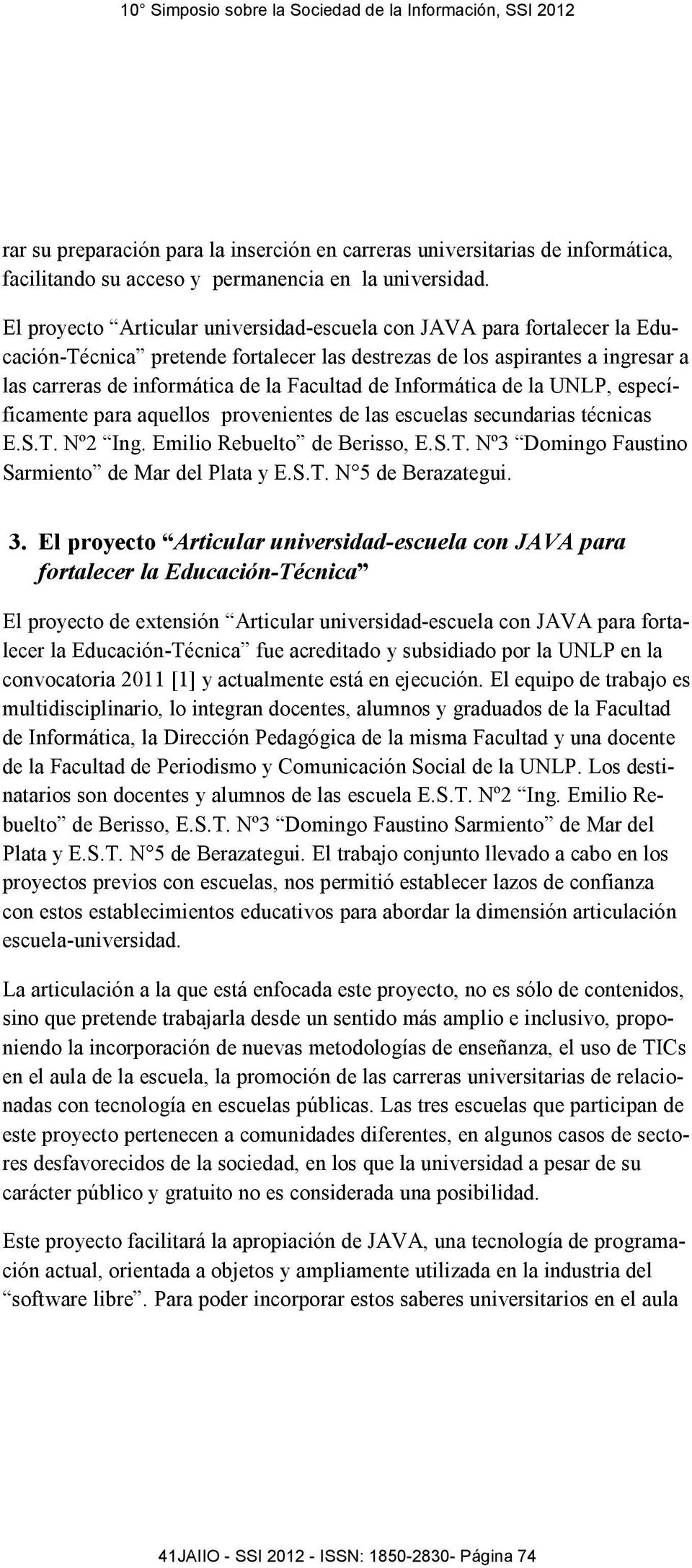 Informática de la UNLP, específicamente para aquellos provenientes de las escuelas secundarias técnicas E.S.T. Nº2 Ing. Emilio Rebuelto de Berisso, E.S.T. Nº3 Domingo Faustino Sarmiento de Mar del Plata y E.