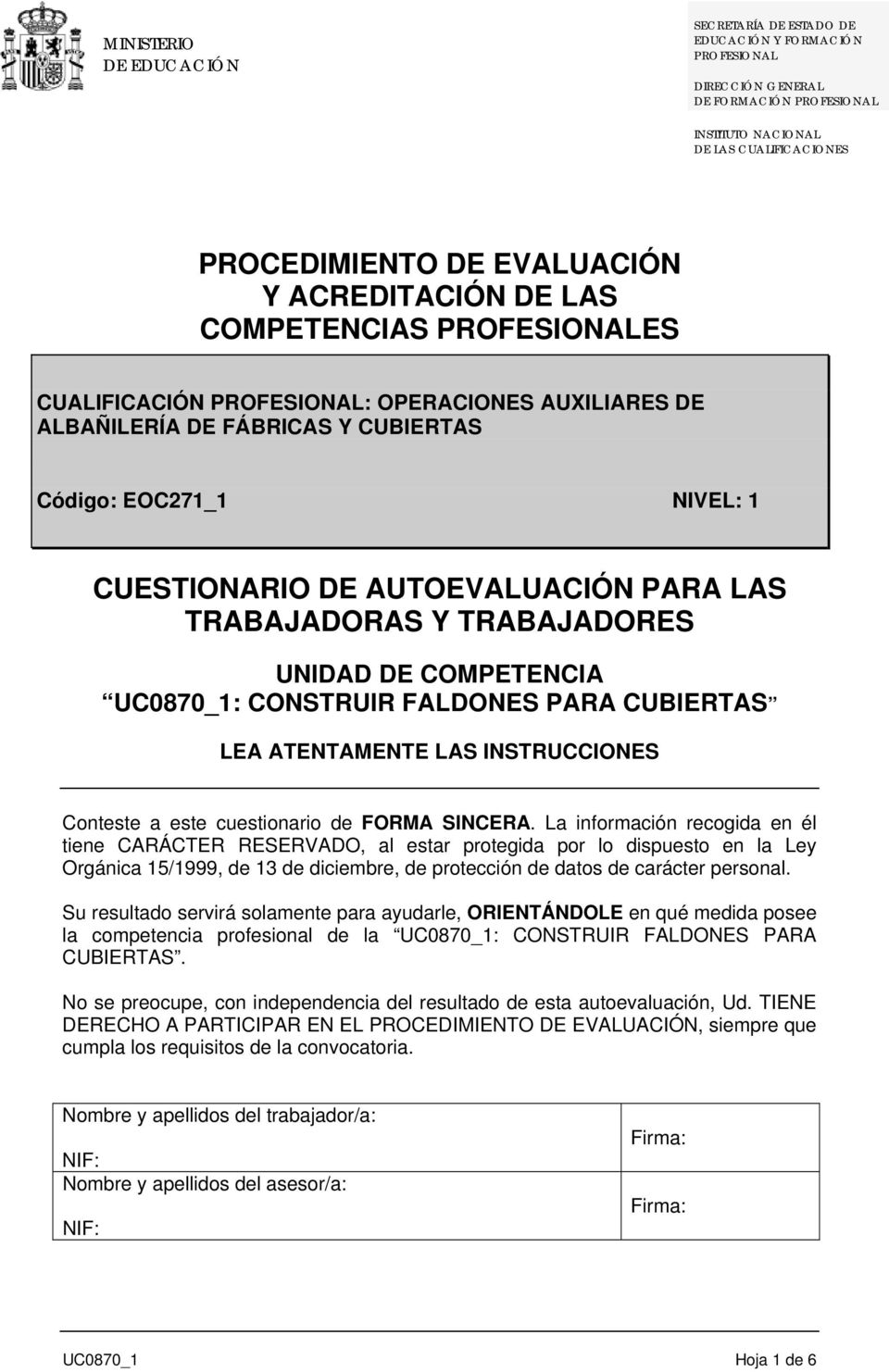 Y TRABAJADORES UNIDAD DE COMPETENCIA UC0870_1: CONSTRUIR FALDONES PARA CUBIERTAS LEA ATENTAMENTE LAS INSTRUCCIONES Conteste a este cuestionario de FORMA SINCERA.