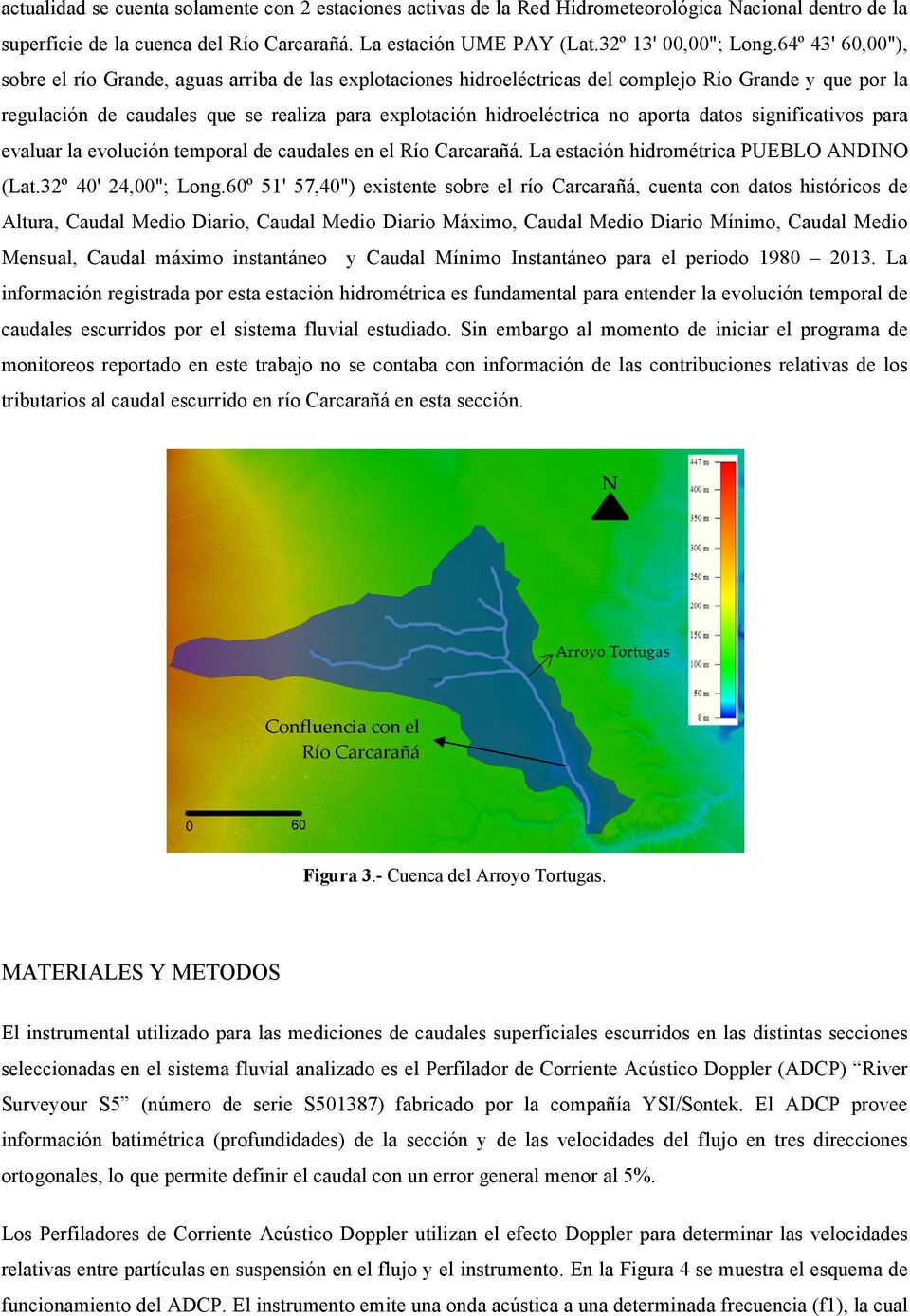 aporta datos significativos para evaluar la evolución temporal de caudales en el Río Carcarañá. La estación hidrométrica PUEBLO ANDINO (Lat.32º 40' 24,00"; Long.
