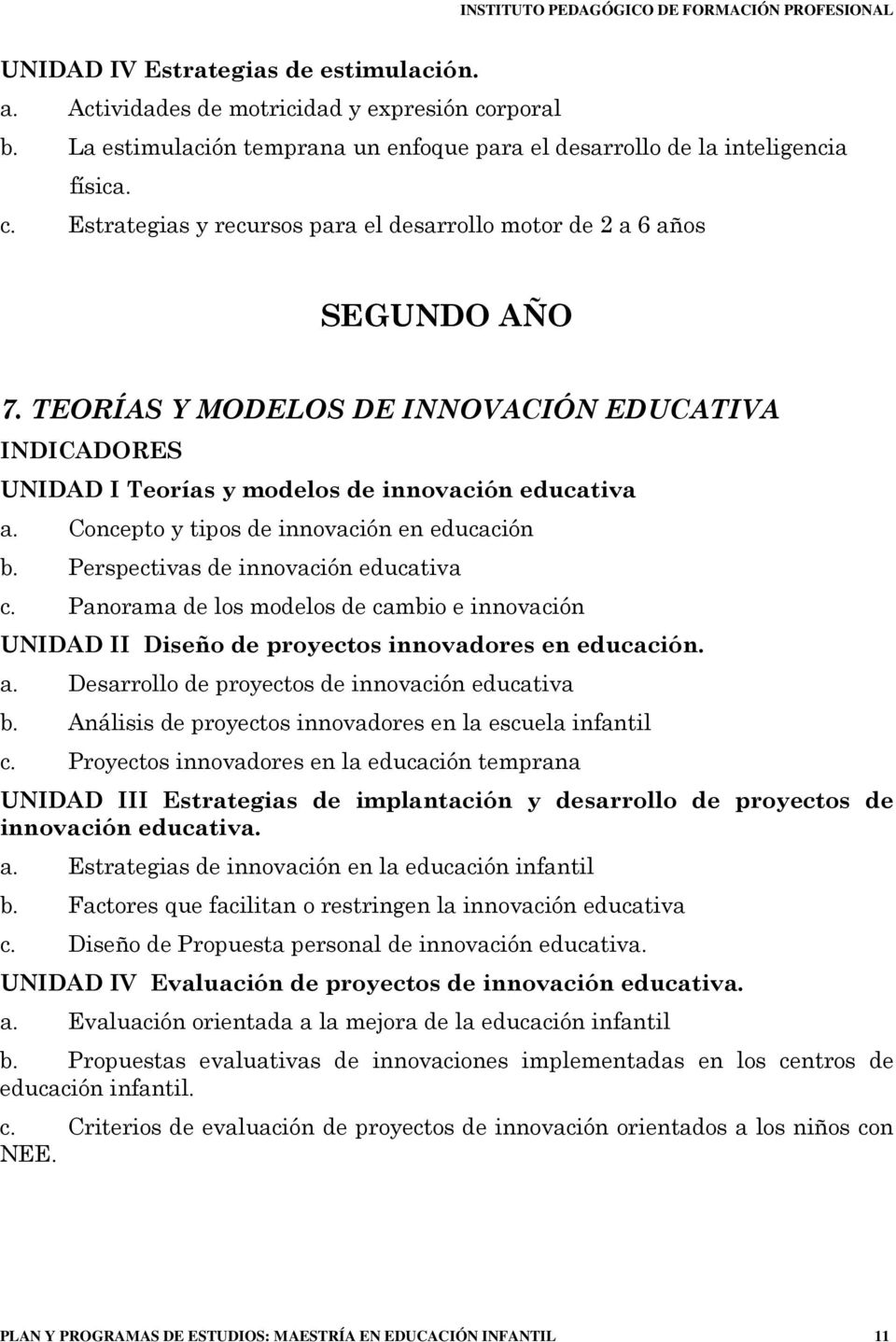 Panorama de los modelos de cambio e innovación UNIDAD II Diseño de proyectos innovadores en educación. a. Desarrollo de proyectos de innovación educativa b.