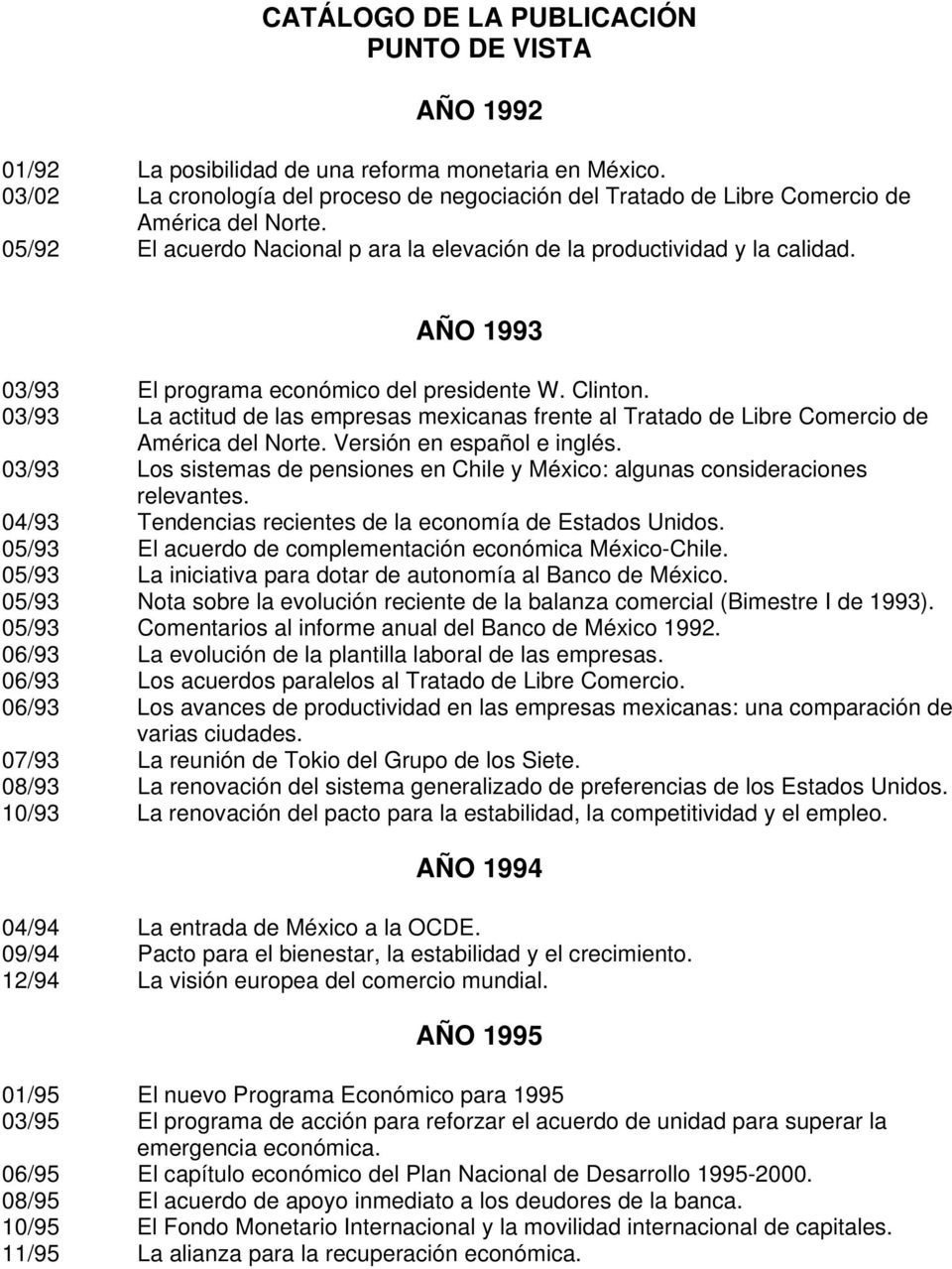 AÑO 1993 03/93 El programa económico del presidente W. Clinton. 03/93 La actitud de las empresas mexicanas frente al Tratado de Libre Comercio de América del Norte. Versión en español e inglés.