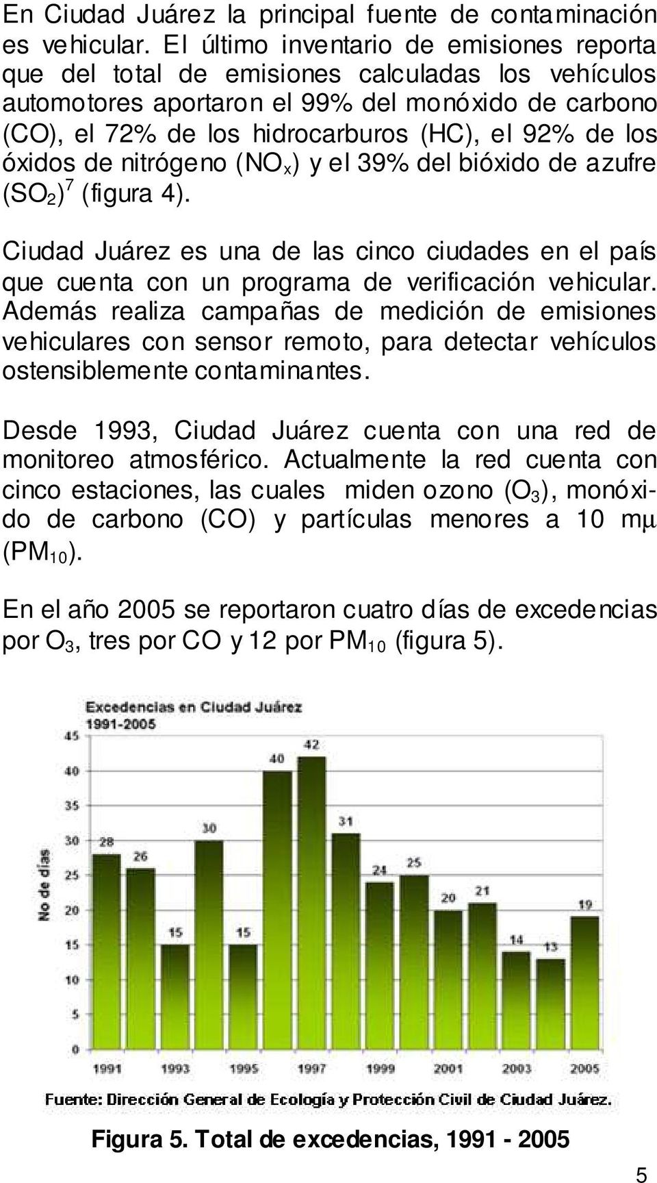 los óxidos de nitrógeno (NO x ) y el 39% del bióxido de azufre (SO 2 ) 7 (figura 4). Ciudad Juárez es una de las cinco ciudades en el país que cuenta con un programa de verificación vehicular.