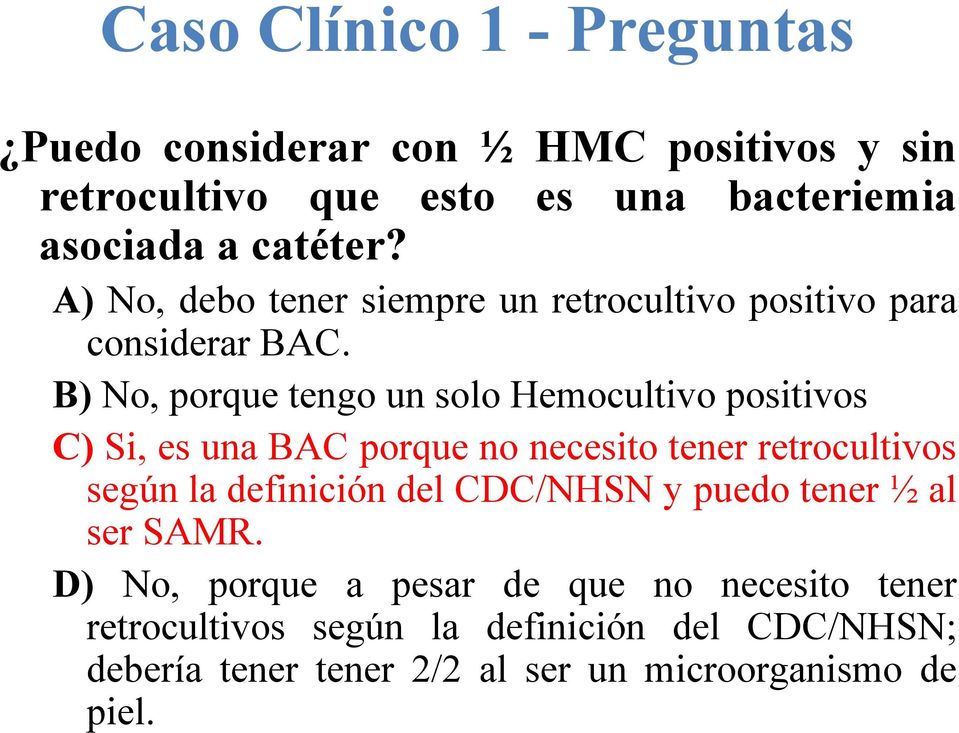 B) No, porque tengo un solo Hemocultivo positivos C) Si, es una BAC porque no necesito tener retrocultivos según la definición del