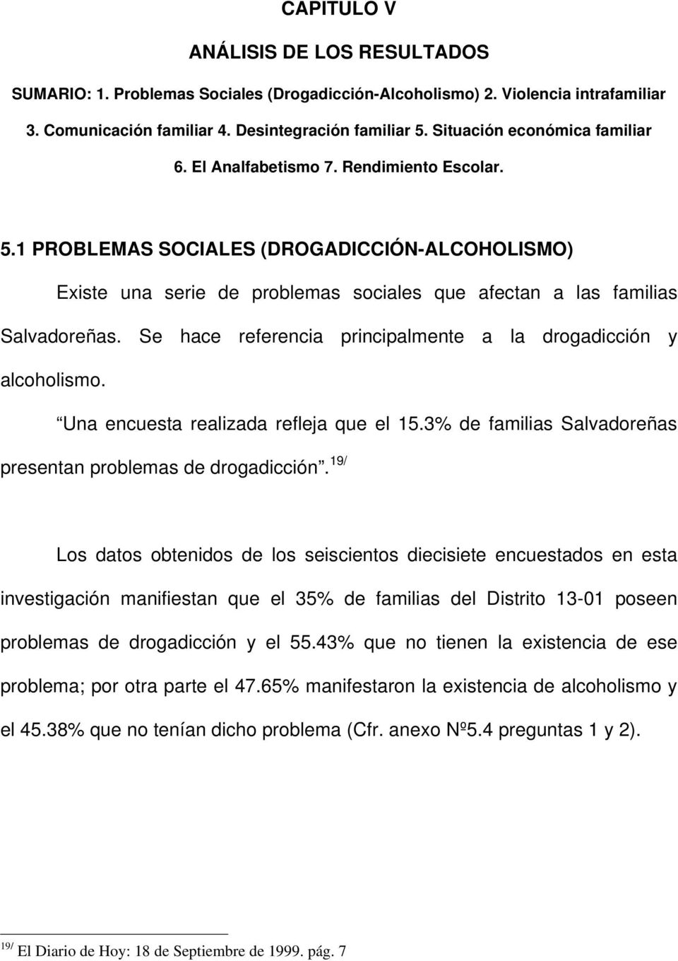 1 PROBLEMAS SOCIALES (DROGADICCIÓN-ALCOHOLISMO) Existe una serie de problemas sociales que afectan a las familias Salvadoreñas. Se hace referencia principalmente a la drogadicción y alcoholismo.