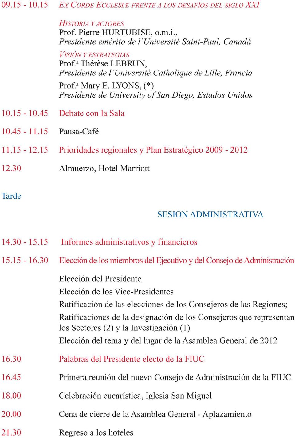 15 Pausa-Café 11.15-12.15 Prioridades regionales y Plan Estratégico 2009-2012 SESION ADMINISTRATIVA 14.30-15.15 Informes administrativos y financieros 15.15-16.