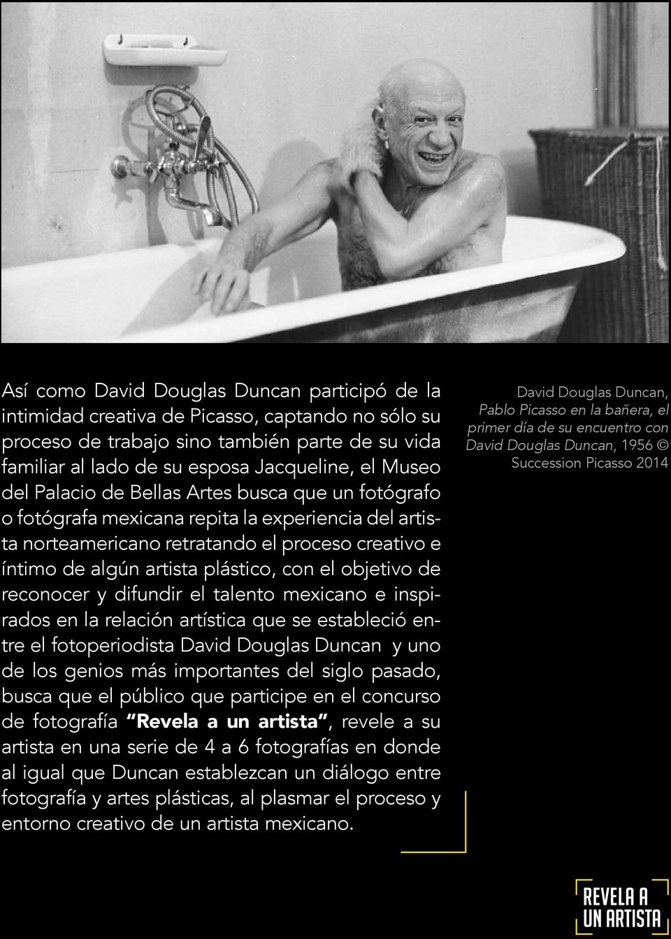 objetivo de reconocer y difundir el talento mexicano e inspirados en la relación artística que se estableció entre el fotoperiodista David Douglas Duncan y uno de los genios más importantes del siglo
