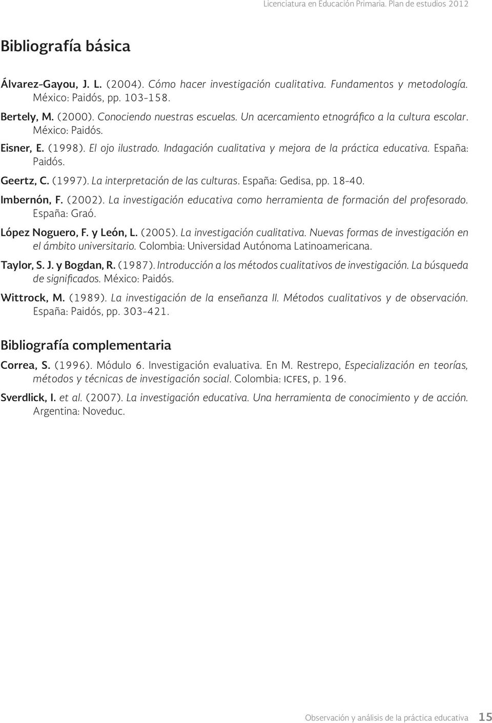 La interpretación de las culturas. España: Gedisa, pp. 18-40. Imbernón, F. (2002). La investigación educativa como herramienta de formación del profesorado. España: Graó. López Noguero, F. y León, L.