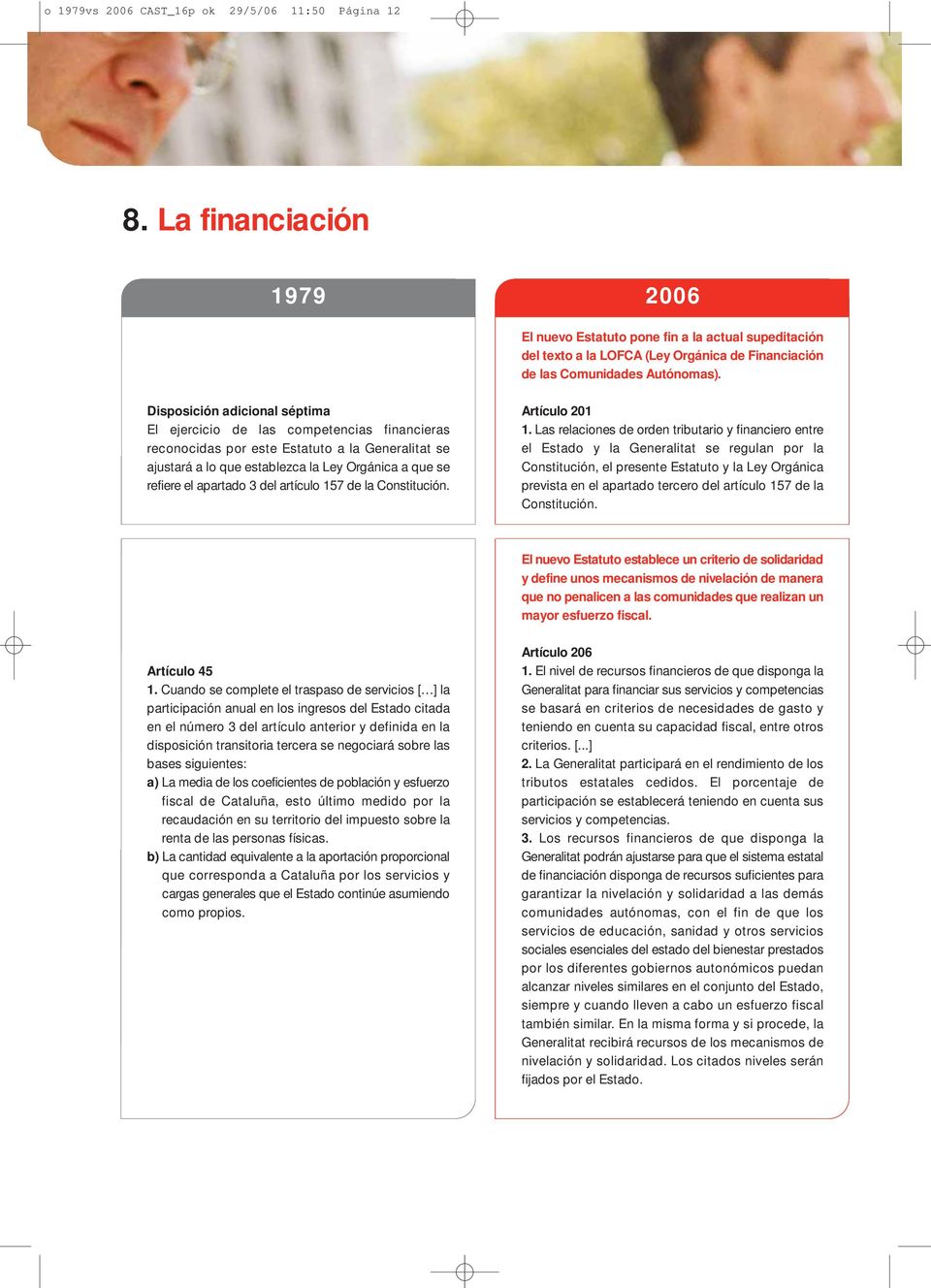 Disposición adicional séptima El ejercicio de las competencias financieras reconocidas por este Estatuto a la Generalitat se ajustará a lo que establezca la Ley Orgánica a que se refiere el apartado