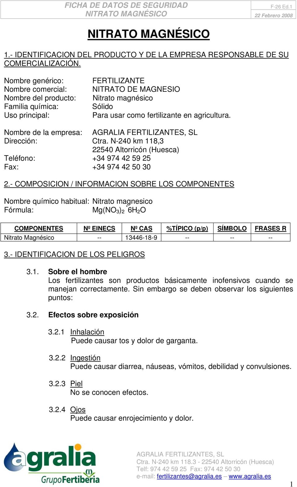 Nombre de la empresa: AGRALIA FERTILIZANTES, SL Dirección: Ctra. N-240 km 118,3 22540 Altorricón (Huesca) Teléfono: +34 974 42 59 25 Fax: +34 974 42 50 30 2.