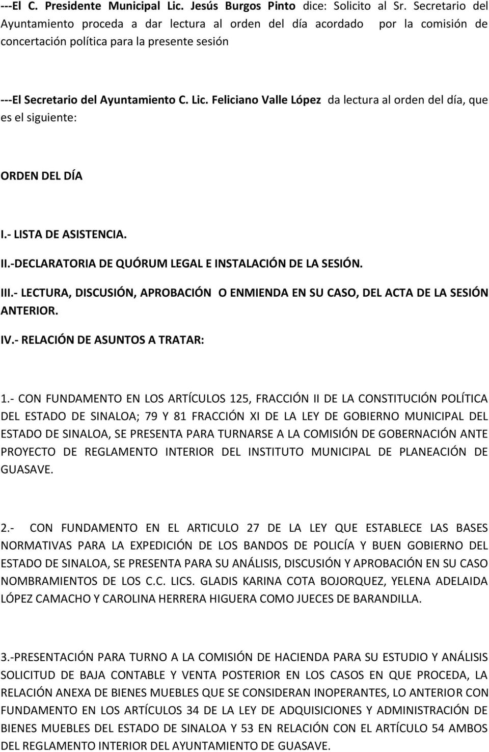 Feliciano Valle López da lectura al orden del día, que es el siguiente: ORDEN DEL DÍA I.- LISTA DE ASISTENCIA. II.-DECLARATORIA DE QUÓRUM LEGAL E INSTALACIÓN DE LA SESIÓN. III.