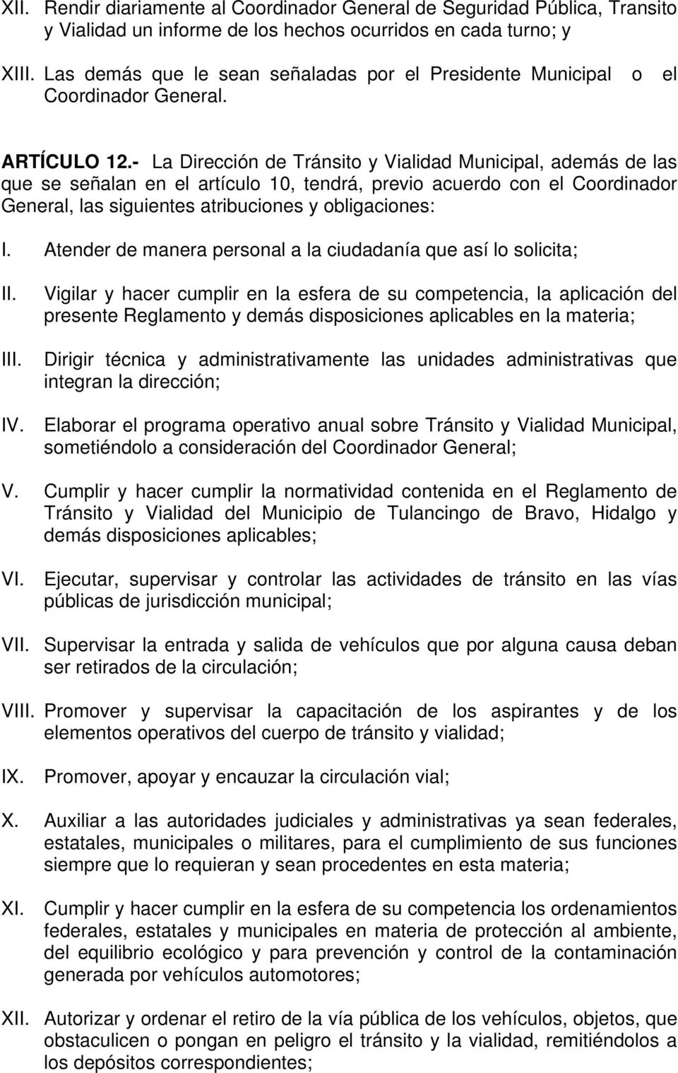 - La Dirección de Tránsito y Vialidad Municipal, además de las que se señalan en el artículo 10, tendrá, previo acuerdo con el Coordinador General, las siguientes atribuciones y obligaciones: I.