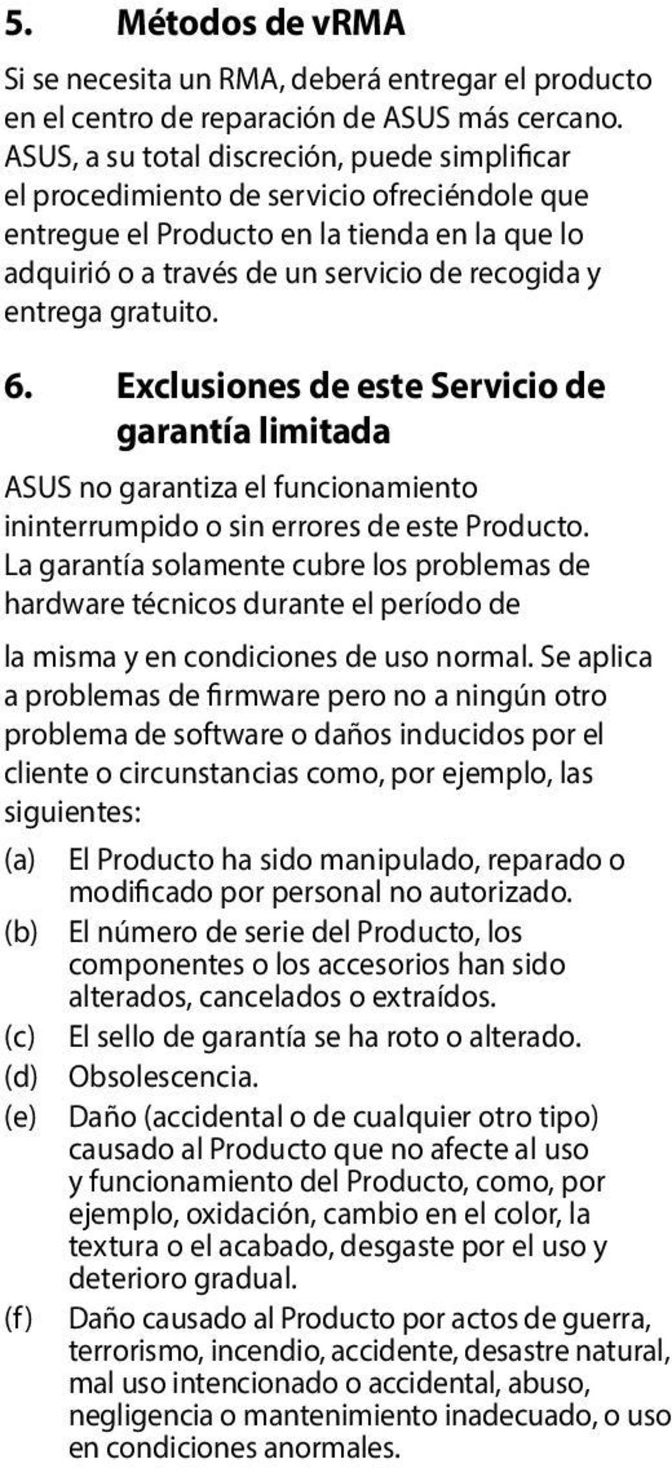 gratuito. 6. Exclusiones de este Servicio de garantía limitada ASUS no garantiza el funcionamiento ininterrumpido o sin errores de este Producto.