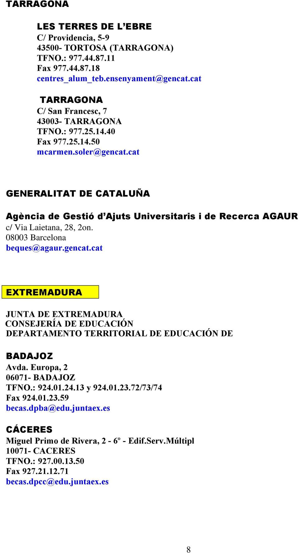 cat GENERALITAT DE CATALUÑA Agència de Gestió d Ajuts Universitaris i de Recerca AGAUR c/ Via Laietana, 28, 2on. 08003 Barcelona beques@agaur.gencat.