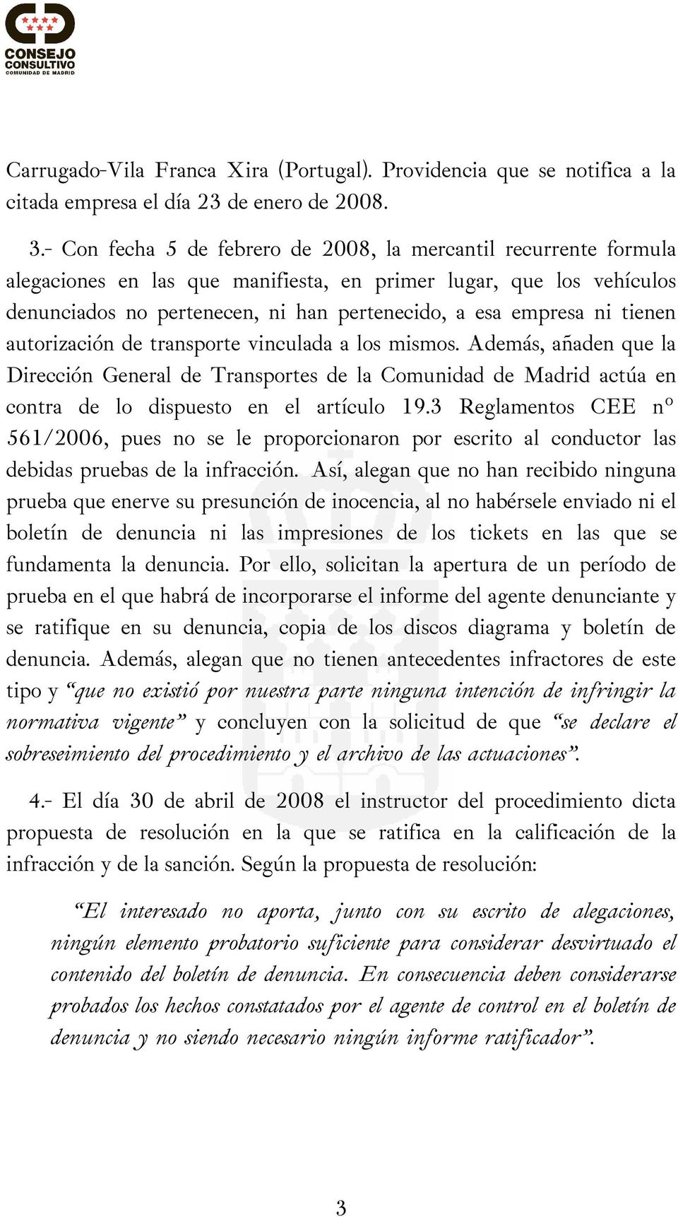 tienen autorización de transporte vinculada a los mismos. Además, añaden que la Dirección General de Transportes de la Comunidad de Madrid actúa en contra de lo dispuesto en el artículo 19.