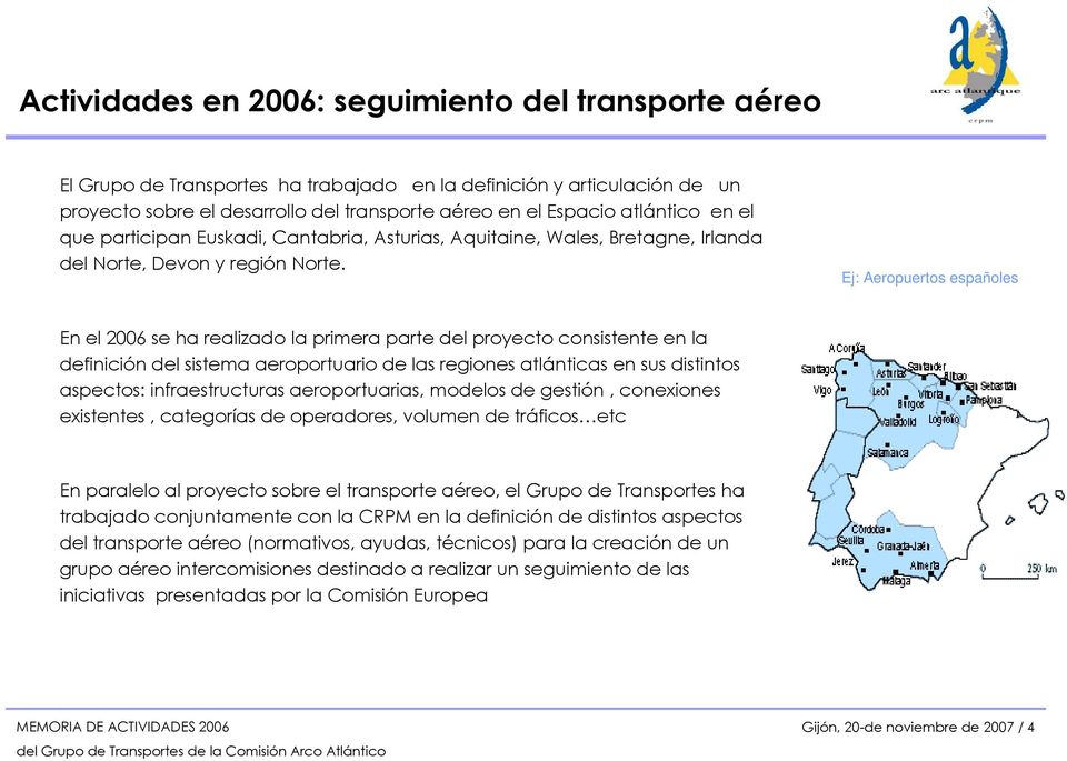 Ej: Aeropuertos españoles En el 2006 se ha realizado la primera parte del proyecto consistente en la definición del sistema aeroportuario de las regiones atlánticas en sus distintos aspectos: