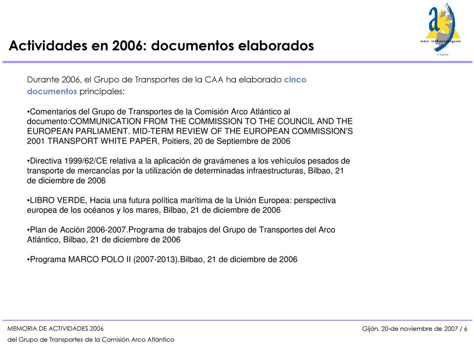 MID-TERM REVIEW OF THE EUROPEAN COMMISSION S 2001 TRANSPORT WHITE PAPER, Poitiers, 20 de Septiembre de 2006 Directiva 1999/62/CE relativa a la aplicación de gravámenes a los vehículos pesados de