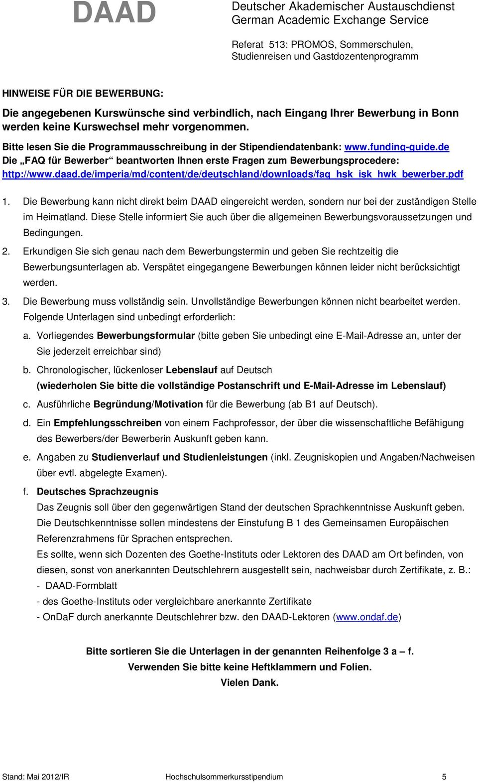 de Die FAQ für Bewerber beantworten Ihnen erste Fragen zum Bewerbungsprocedere: http://www.daad.de/imperia/md/content/de/deutschland/downloads/faq_hsk_isk_hwk_bewerber.pdf 1.