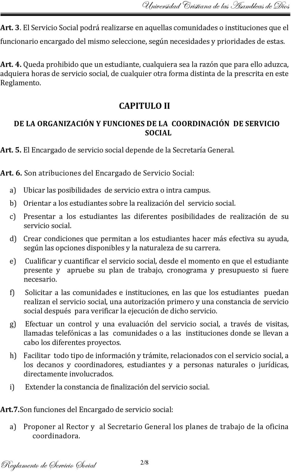 CAPITULO II DE LA ORGANIZACIÓN Y FUNCIONES DE LA COORDINACIÓN DE SERVICIO SOCIAL Art. 5. El Encargado de servicio social depende de la Secretaría General. Art. 6.