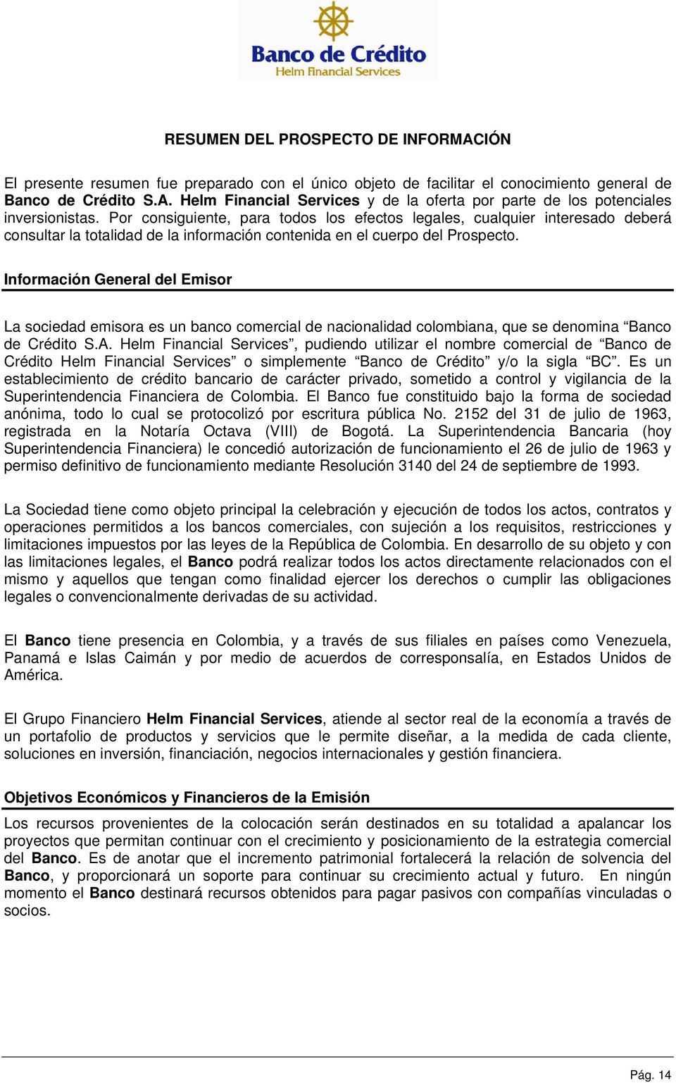 Información General del Emisor La sociedad emisora es un banco comercial de nacionalidad colombiana, que se denomina Banco de Crédito S.A.