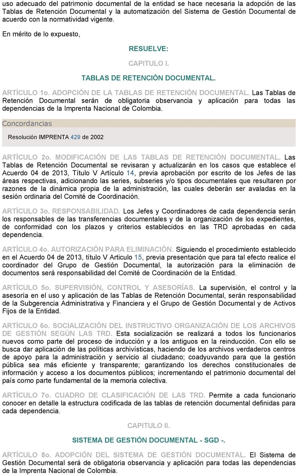 Las Tablas de Retención Documental serán de obligatoria observancia y aplicación para todas las dependencias de la Imprenta Nacional de Colombia.