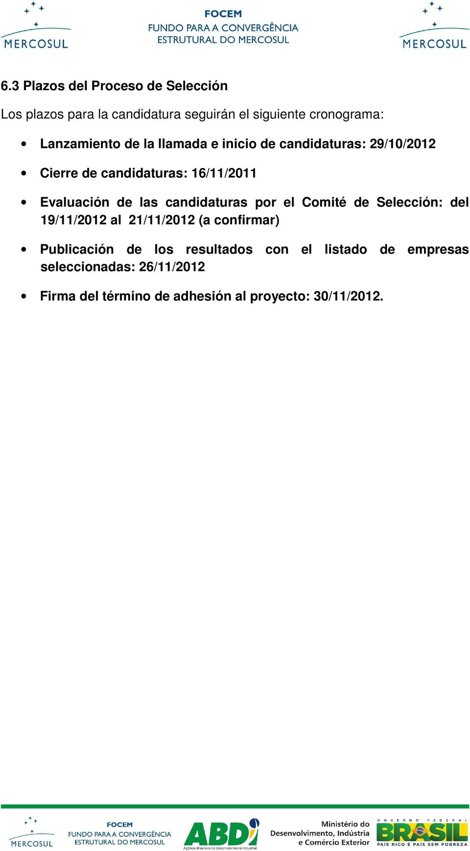 de las candidaturas por el Comité de Selección: del 19/11/2012 al 21/11/2012 (a confirmar) Publicación de los
