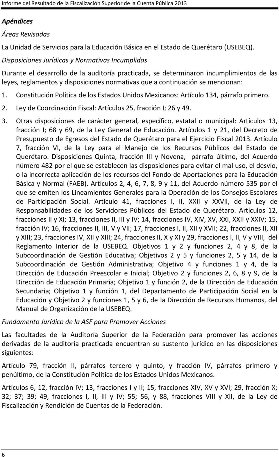 continuación se mencionan: 1. Constitución Política de los Estados Unidos Mexicanos: Artículo 134, párrafo primero. 2. Ley de Coordinación Fiscal: Artículos 25, fracción I; 26 y 49. 3.