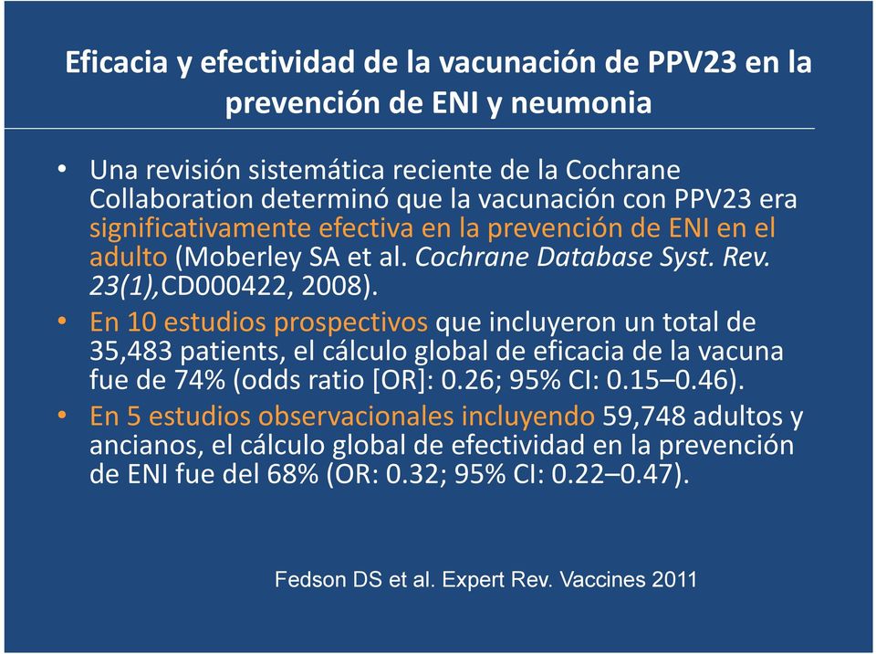 En 10 estudios prospectivos que incluyeron un total de 35,483 patients, el cálculo global de eficacia de la vacuna fue de 74% (odds ratio [OR]: 0.26; 95% CI: 0.15 0.46).