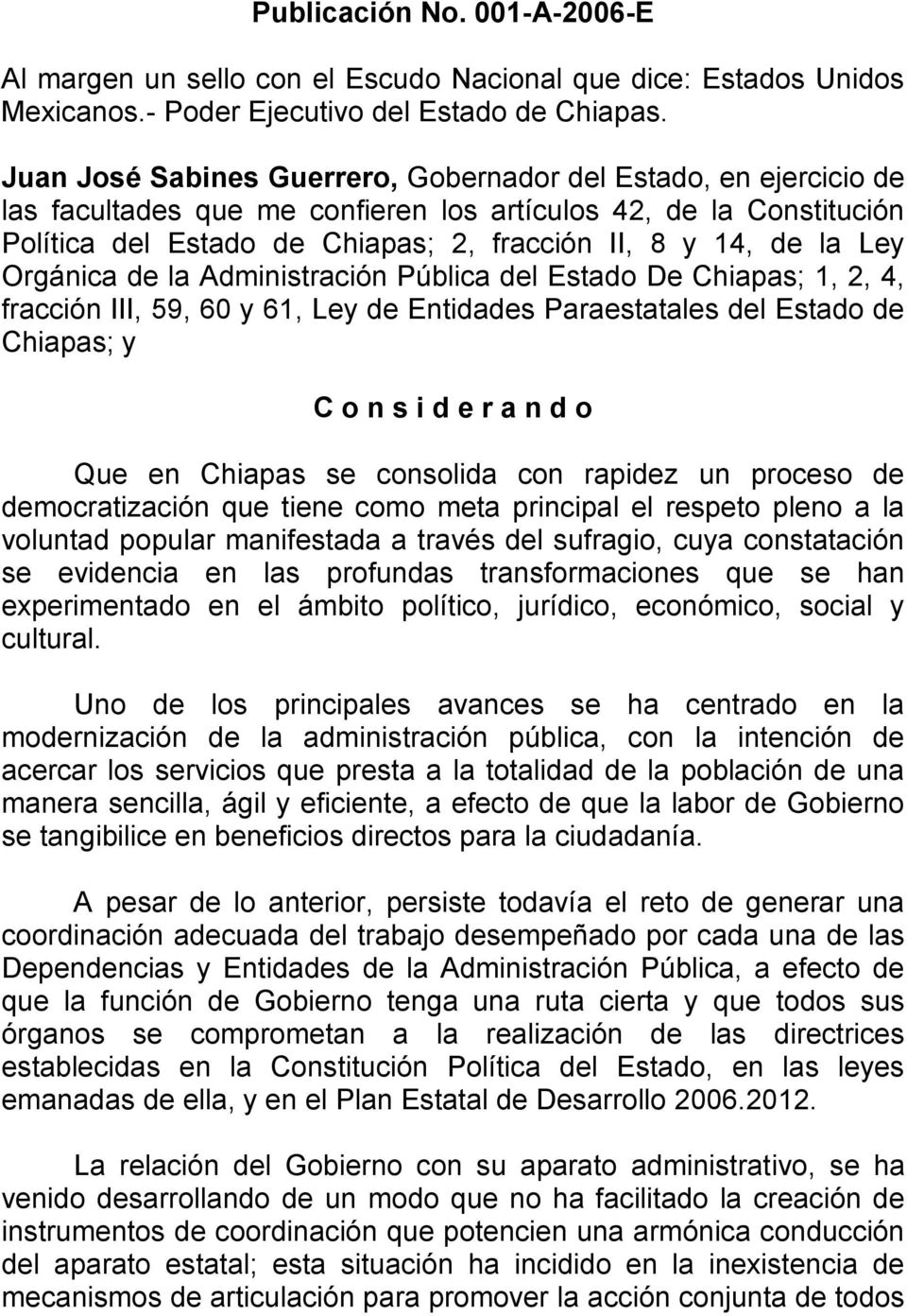Ley Orgánica de la Administración Pública del Estado De Chiapas; 1, 2, 4, fracción III, 59, 60 y 61, Ley de Entidades Paraestatales del Estado de Chiapas; y C o n s i d e r a n d o Que en Chiapas se