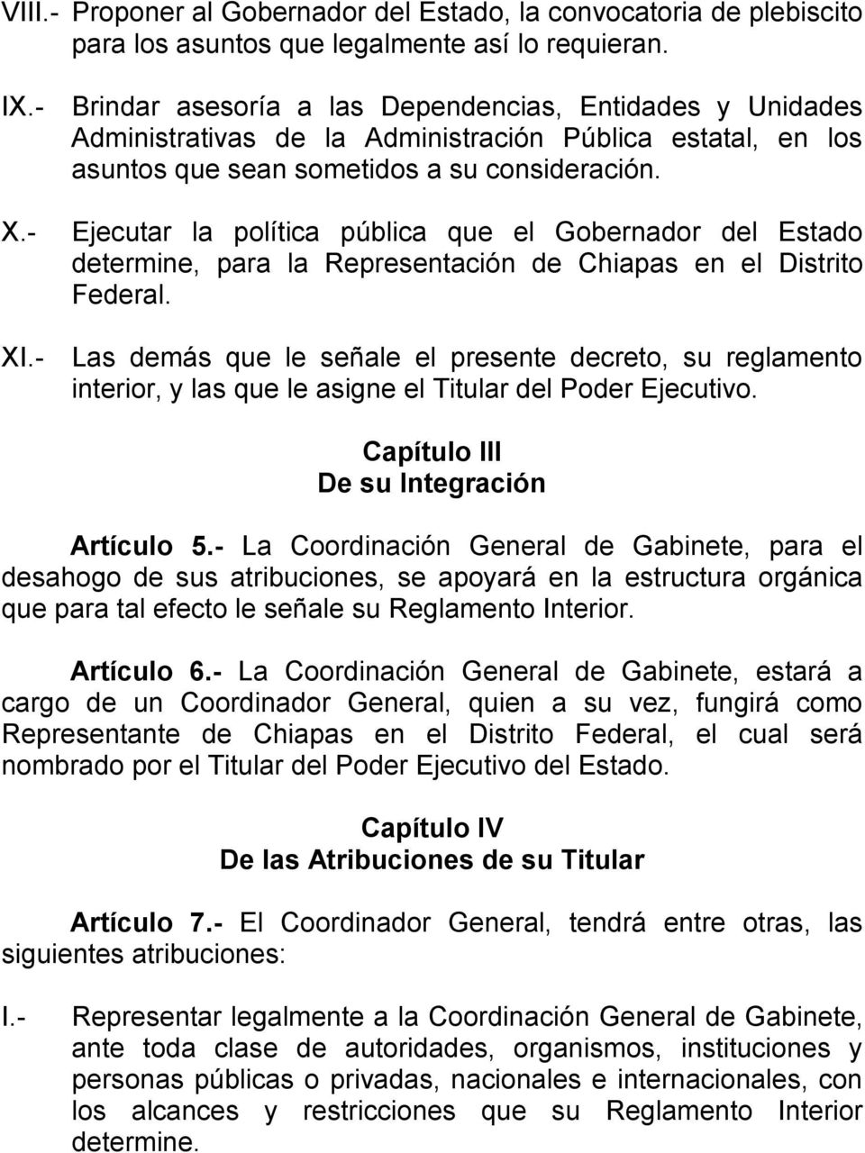 - Ejecutar la política pública que el Gobernador del Estado determine, para la Representación de Chiapas en el Distrito Federal. XI.