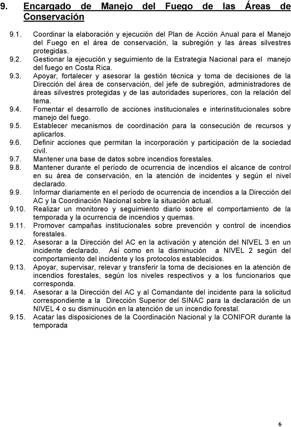 Gestionar la ejecución y seguimiento de la Estrategia Nacional para el manejo del fuego en Costa Rica. 9.3.