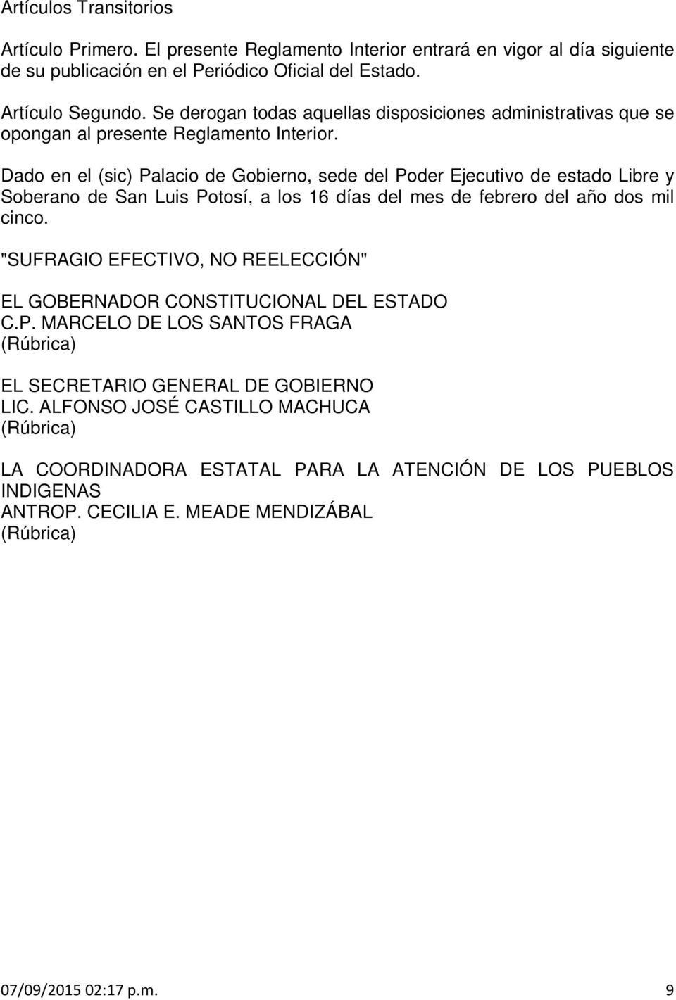 Dado en el (sic) Palacio de Gobierno, sede del Poder Ejecutivo de estado Libre y Soberano de San Luis Potosí, a los 16 días del mes de febrero del año dos mil cinco.