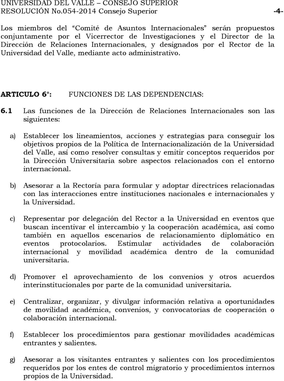 Internacionales, y designados por el Rector de la Universidad del Valle, mediante acto administrativo. ARTICULO 6 : FUNCIONES DE LAS DEPENDENCIAS: 6.